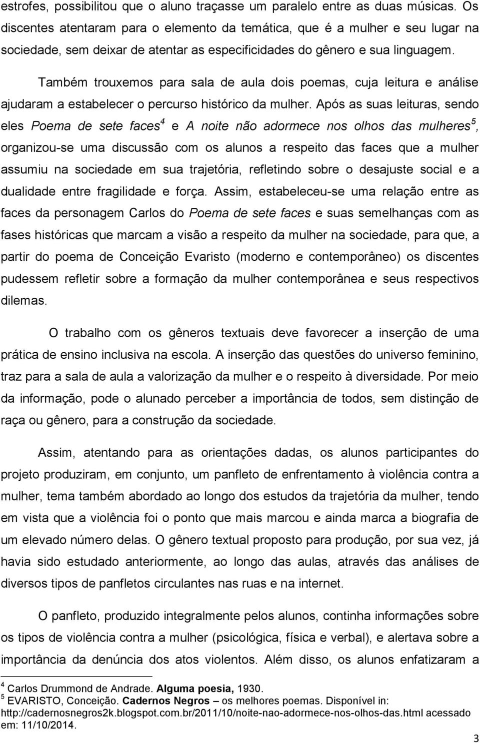 Também trouxemos para sala de aula dois poemas, cuja leitura e análise ajudaram a estabelecer o percurso histórico da mulher.