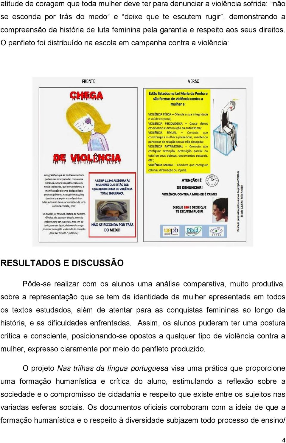 O panfleto foi distribuído na escola em campanha contra a violência: RESULTADOS E DISCUSSÃO Pôde-se realizar com os alunos uma análise comparativa, muito produtiva, sobre a representação que se tem