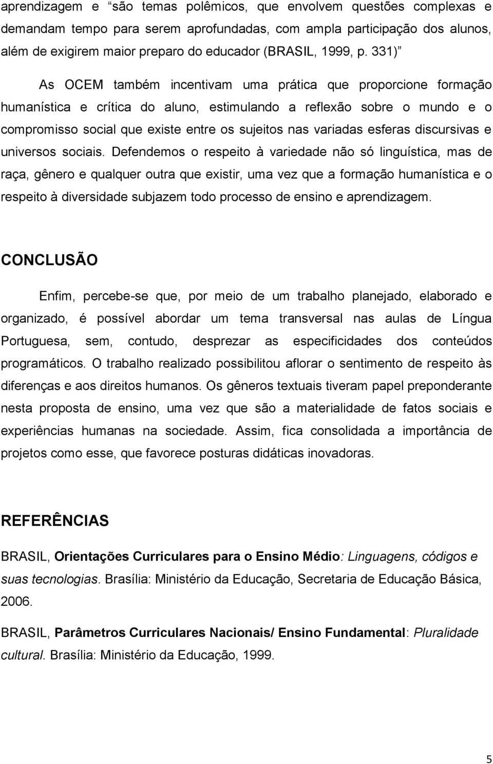 331) As OCEM também incentivam uma prática que proporcione formação humanística e crítica do aluno, estimulando a reflexão sobre o mundo e o compromisso social que existe entre os sujeitos nas