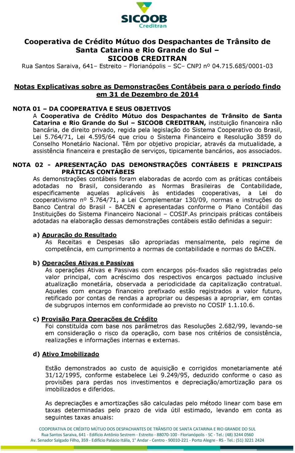 de Trânsito de Santa Catarina e Rio Grande do Sul SICOOB CREDITRAN, instituição financeira não bancária, de direito privado, regida pela legislação do Sistema Cooperativo do Brasil, Lei 5.