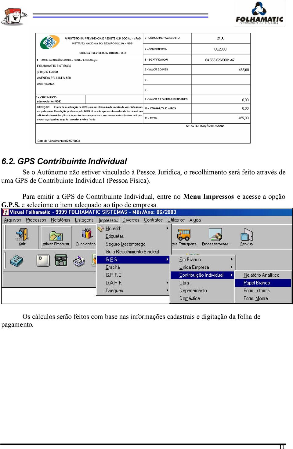 Para emitir a GPS de Contribuinte Individual, entre no Menu Impressos e acesse a opção G.P.S. e selecione o item adequado ao tipo de empresa.