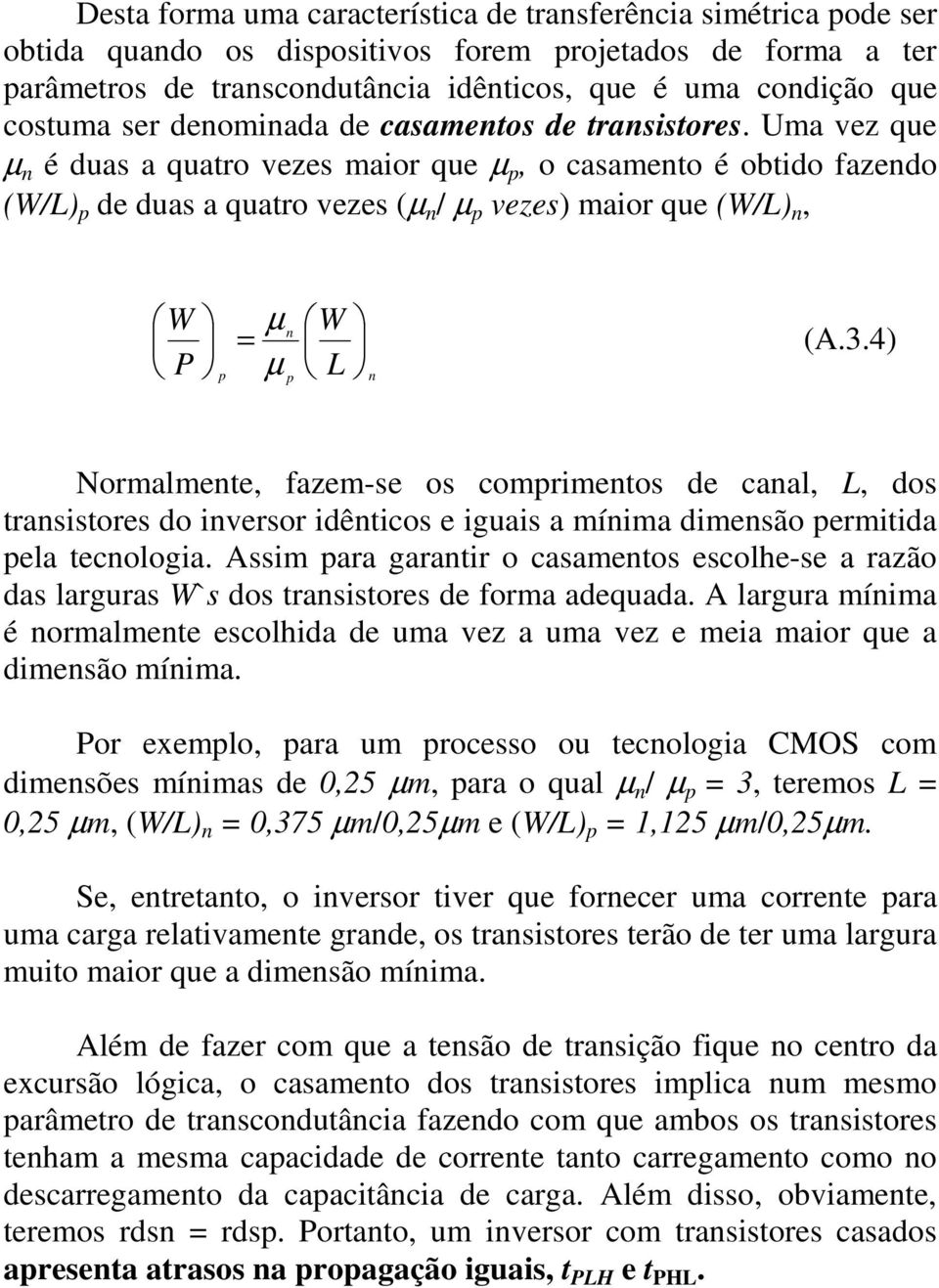 Uma vez que µ n é duas a quatro vezes maior que µ, o casamento é obtido fazendo (W/L) de duas a quatro vezes (µ n / µ vezes) maior que (W/L) n, W P µ W n = µ L n (A.3.