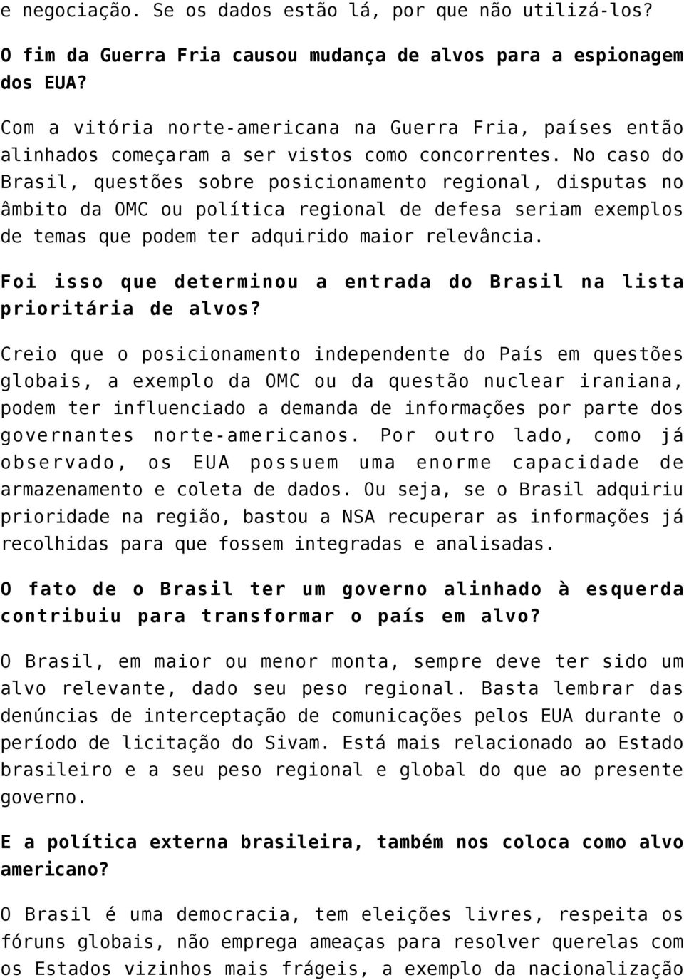 No caso do Brasil, questões sobre posicionamento regional, disputas no âmbito da OMC ou política regional de defesa seriam exemplos de temas que podem ter adquirido maior relevância.