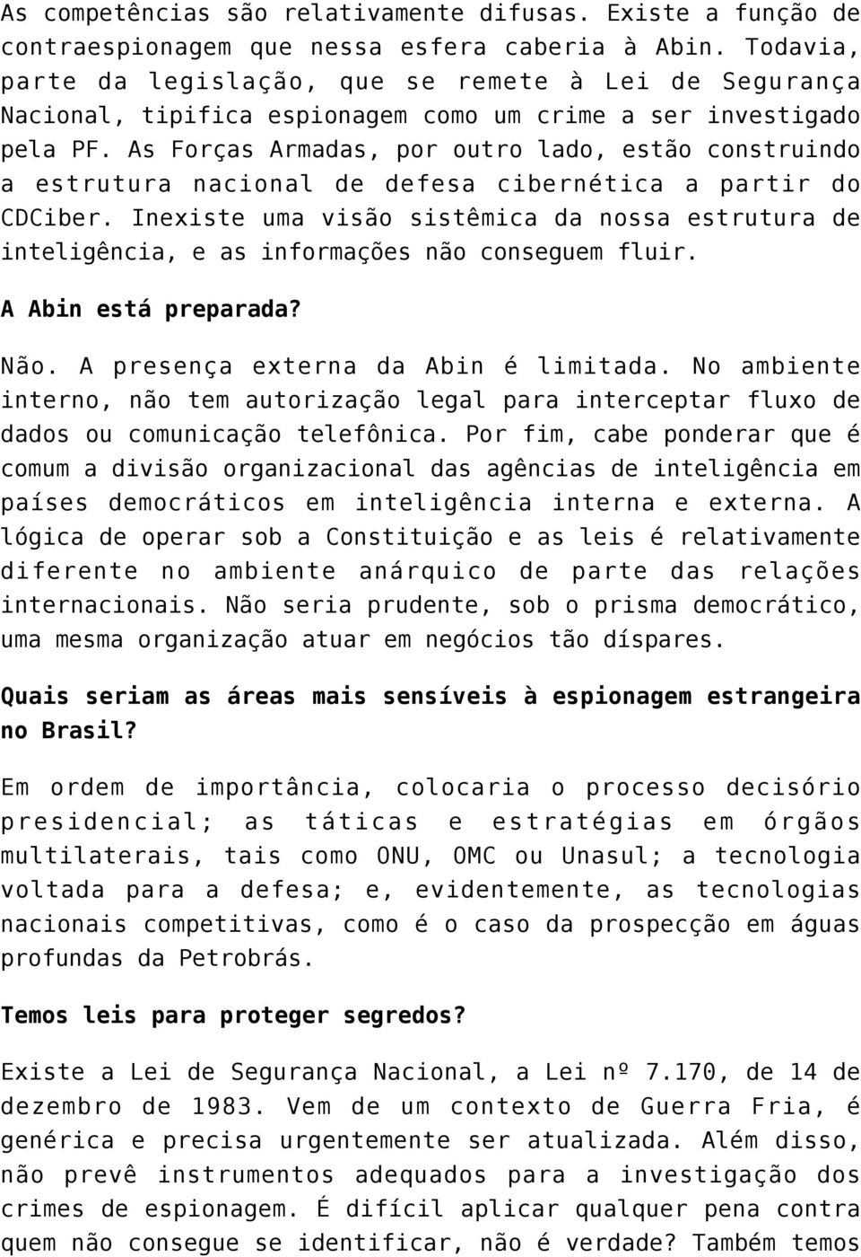 As Forças Armadas, por outro lado, estão construindo a estrutura nacional de defesa cibernética a partir do CDCiber.