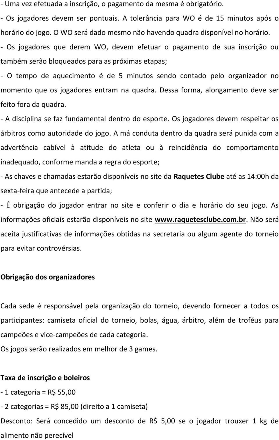 - Os jogadores que derem WO, devem efetuar o pagamento de sua inscrição ou também serão bloqueados para as próximas etapas; - O tempo de aquecimento é de 5 minutos sendo contado pelo organizador no