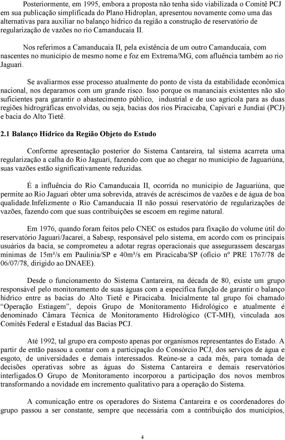 Nos referimos a Camanducaia II, pela existência de um outro Camanducaia, com nascentes no município de mesmo nome e foz em Extrema/MG, com afluência também ao rio Jaguari.