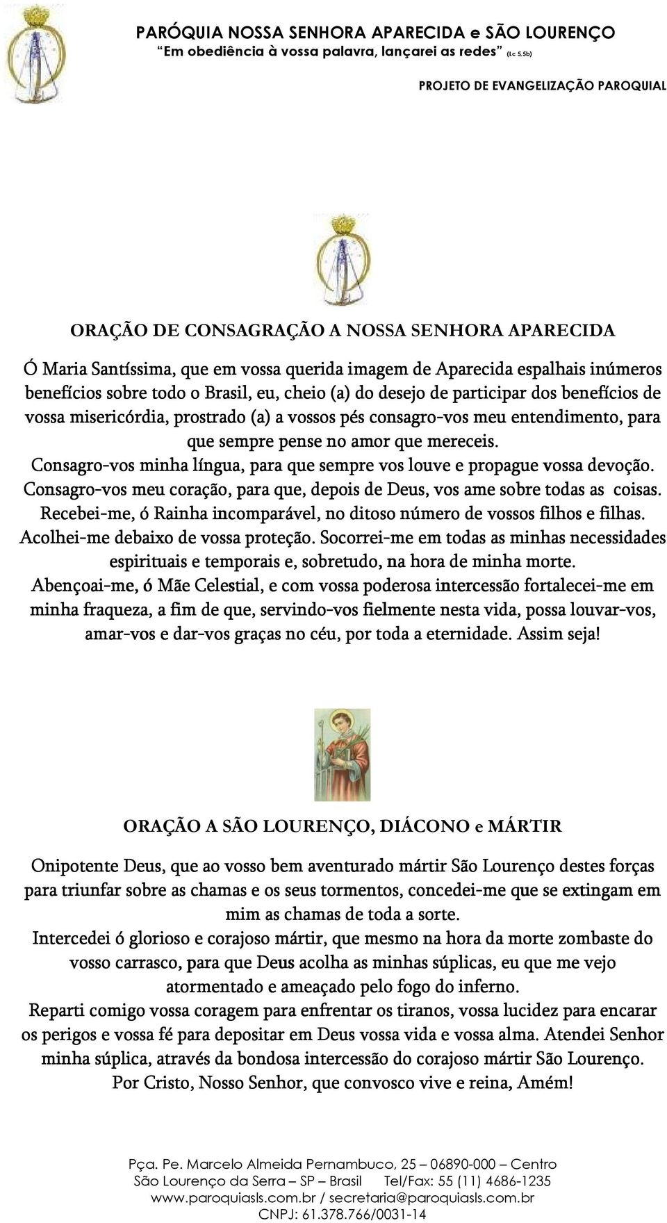 Consagro-vos minha língua, para que sempre vos louve e propague vossa devoção. Consagro-vos meu coração, para que, depois de Deus, vos ame sobre todas as coisas.