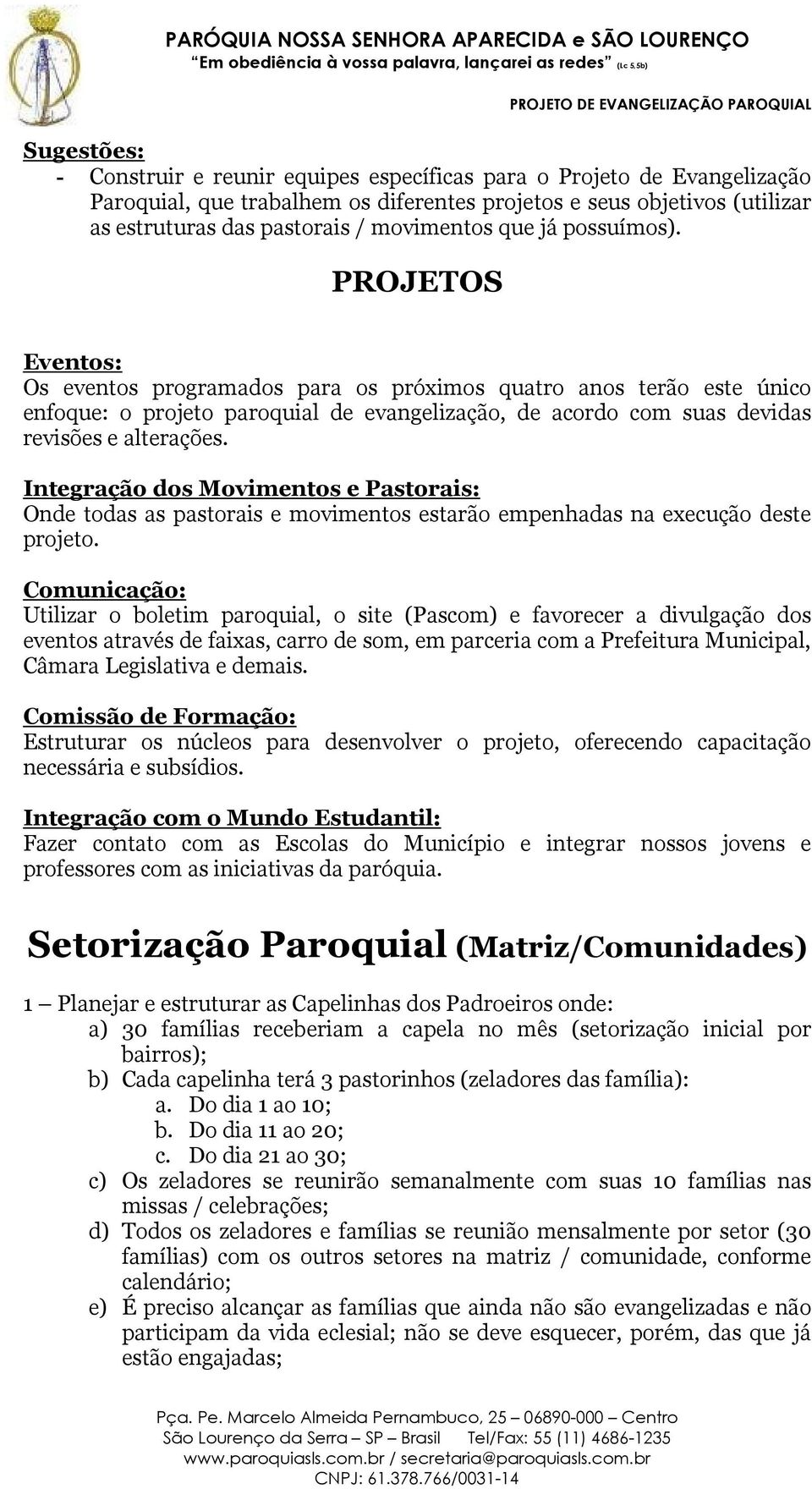 PROJETOS Eventos: Os eventos programados para os próximos quatro anos terão este único enfoque: o projeto paroquial de evangelização, de acordo com suas devidas revisões e alterações.