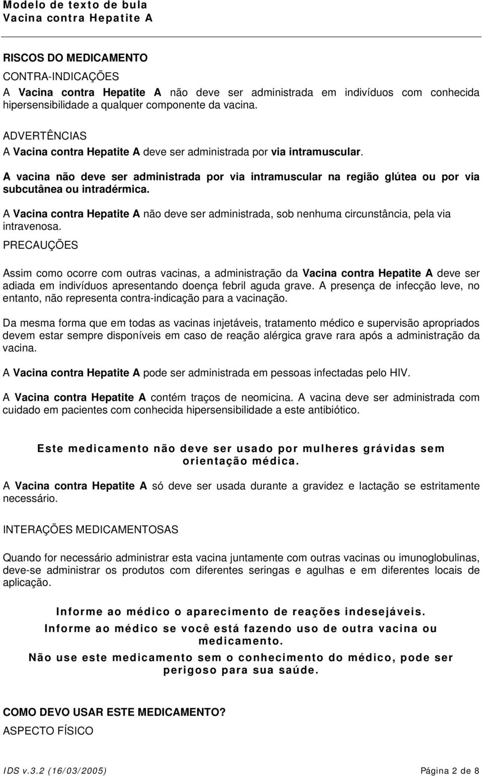 A não deve ser administrada, sob nenhuma circunstância, pela via intravenosa.