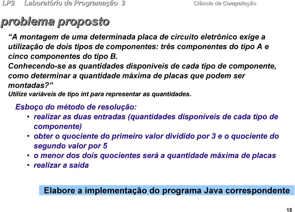 Utilize variáveis de tipo int para representar as quantidades.