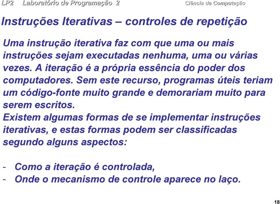 Sem este recurso, programas úteis teriam um código-fonte muito grande e demorariam muito para serem escritos.