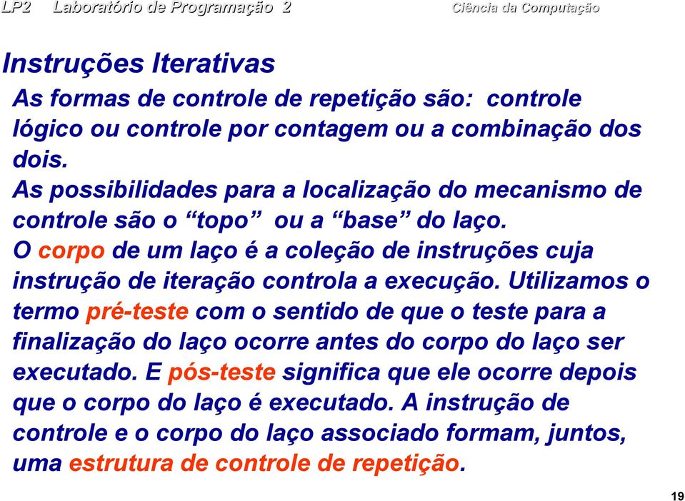 O corpo de um laço é a coleção de instruções cuja instrução de iteração controla a execução.