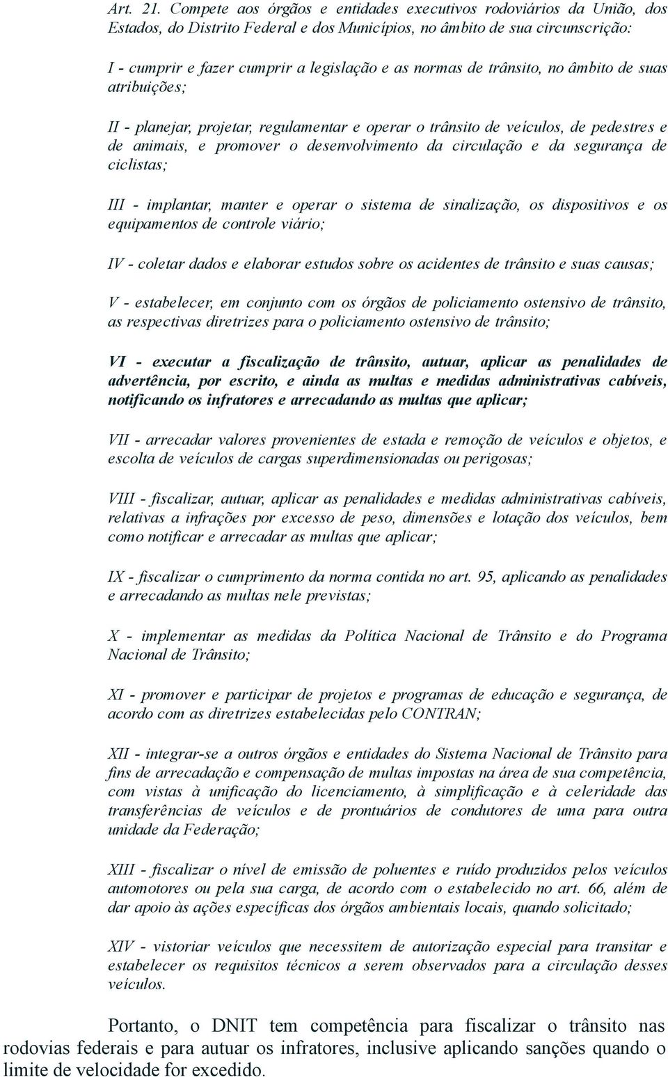 de trânsito, no âmbito de suas atribuições; II planejar, projetar, regulamentar e operar o trânsito de veículos, de pedestres e de animais, e promover o desenvolvimento da circulação e da segurança