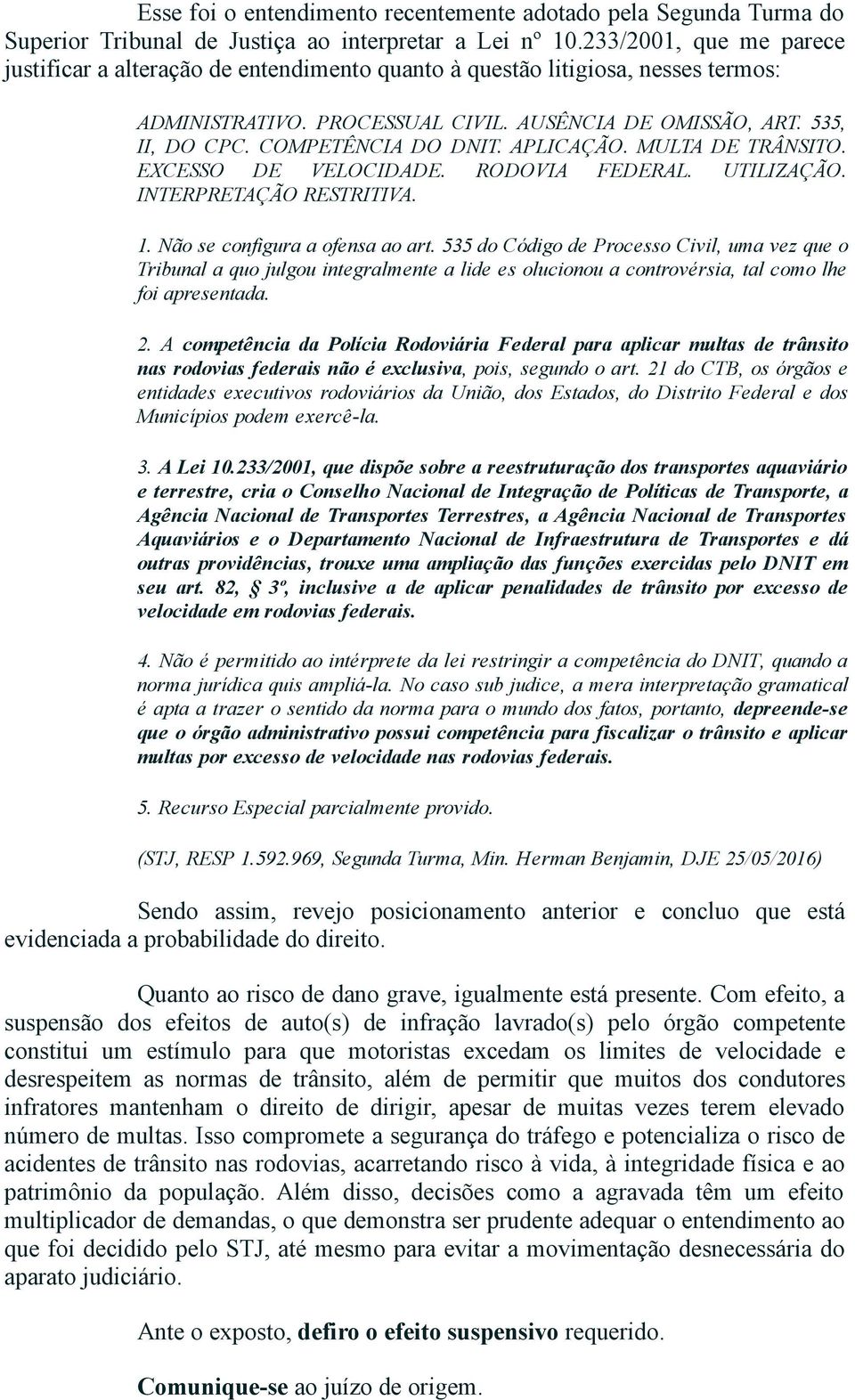 COMPETÊNCIA DO DNIT. APLICAÇÃO. MULTA DE TRÂNSITO. EXCESSO DE VELOCIDADE. RODOVIA FEDERAL. UTILIZAÇÃO. INTERPRETAÇÃO RESTRITIVA. 1. Não se configura a ofensa ao art.