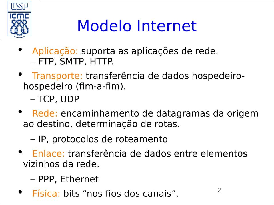 TCP, UDP Rede: encaminhamento de datagramas da origem ao destino, determinação de rotas.