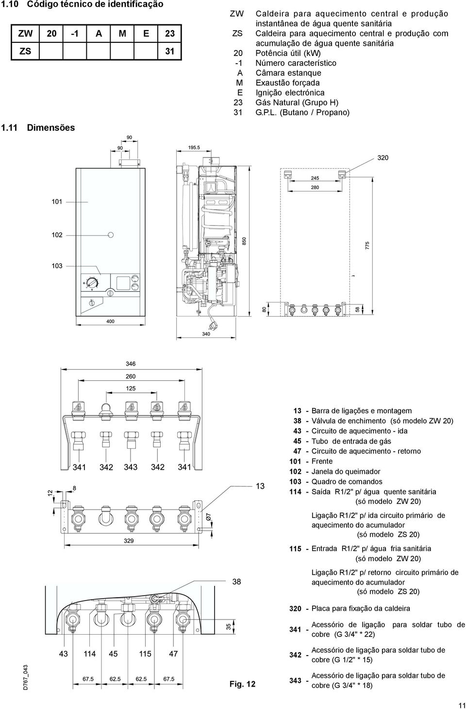 útil (kw) -1 Número característico A Câmara estanque M Exaustão forçada E Ignição electrónica 23 Gás Natural (Grupo H) 31 G.P.L. (Butano / Propano) D767_043 Fig.