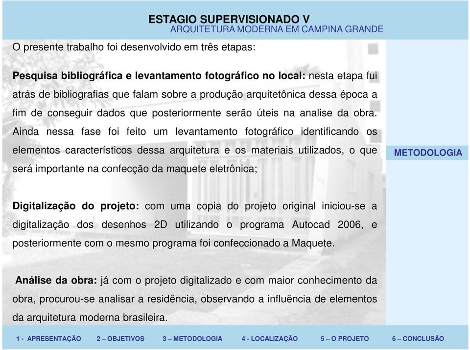 Ainda nessa fase foi feito um levantamento fotográfico identificando os elementos característicos dessa arquitetura e os materiais utilizados, o que será importante na confecção da maquete