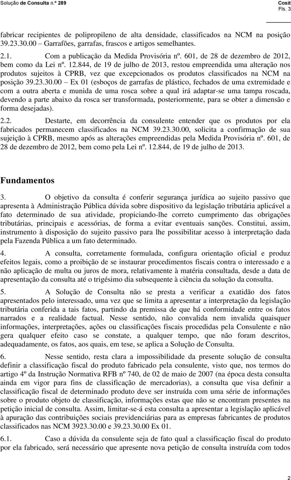 844, de 19 de julho de 2013, restou empreendida uma alteração nos produtos sujeitos à CPRB, vez que excepcionados os produtos classificados na NCM na posição 39.23.30.