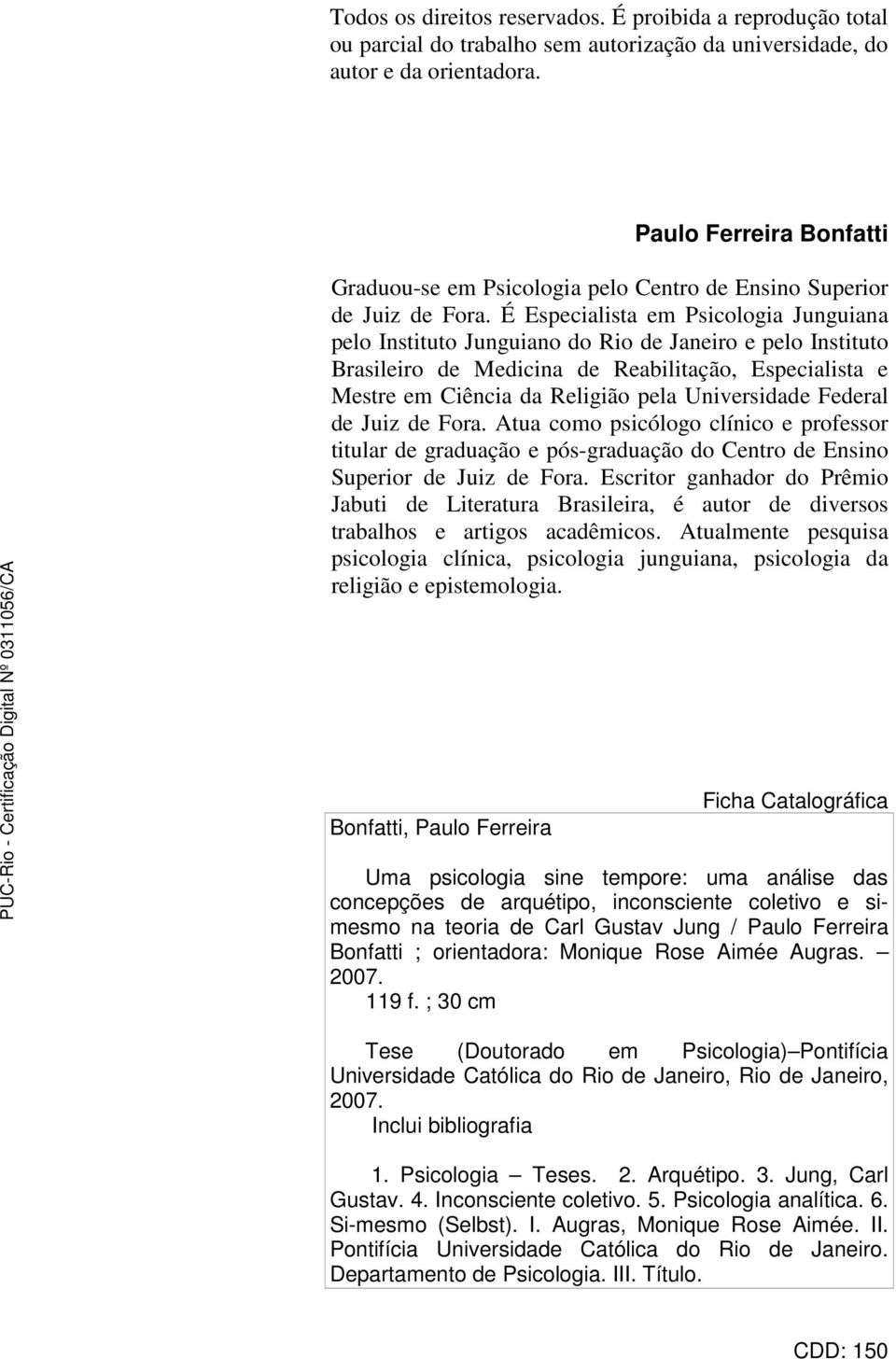 É Especialista em Psicologia Junguiana pelo Instituto Junguiano do Rio de Janeiro e pelo Instituto Brasileiro de Medicina de Reabilitação, Especialista e Mestre em Ciência da Religião pela