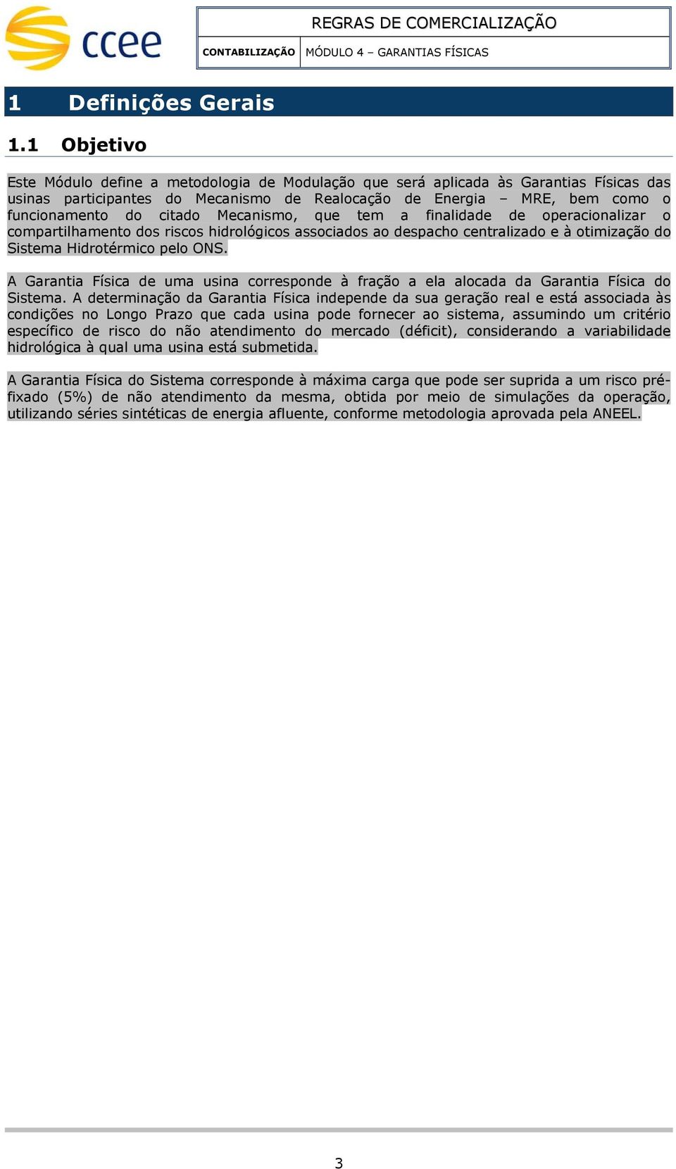 Mecanismo, que tem a finalidade de operacionalizar o compartilhamento dos riscos hidrológicos associados ao despacho centralizado e à otimização do Sistema Hidrotérmico pelo ONS.