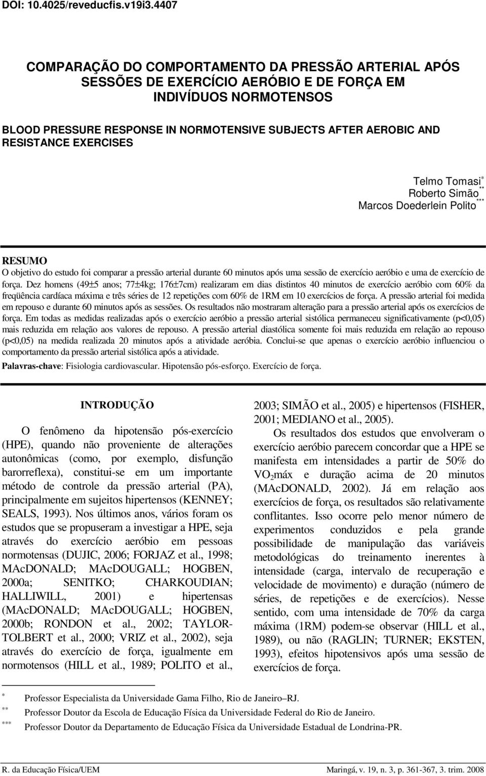 RESISTANCE EXERCISES Telmo Tomasi Roberto Simão Marcos Doederlein Polito RESUMO O objetivo do estudo foi comparar a pressão arterial durante 60 minutos após uma sessão de exercício aeróbio e uma de