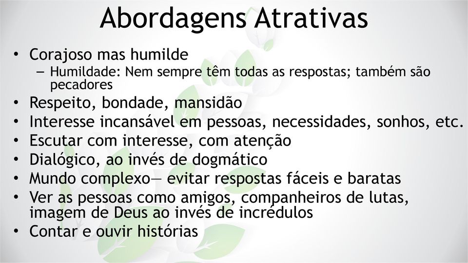 Escutar com interesse, com atenção Dialógico, ao invés de dogmático Mundo complexo evitar respostas fáceis