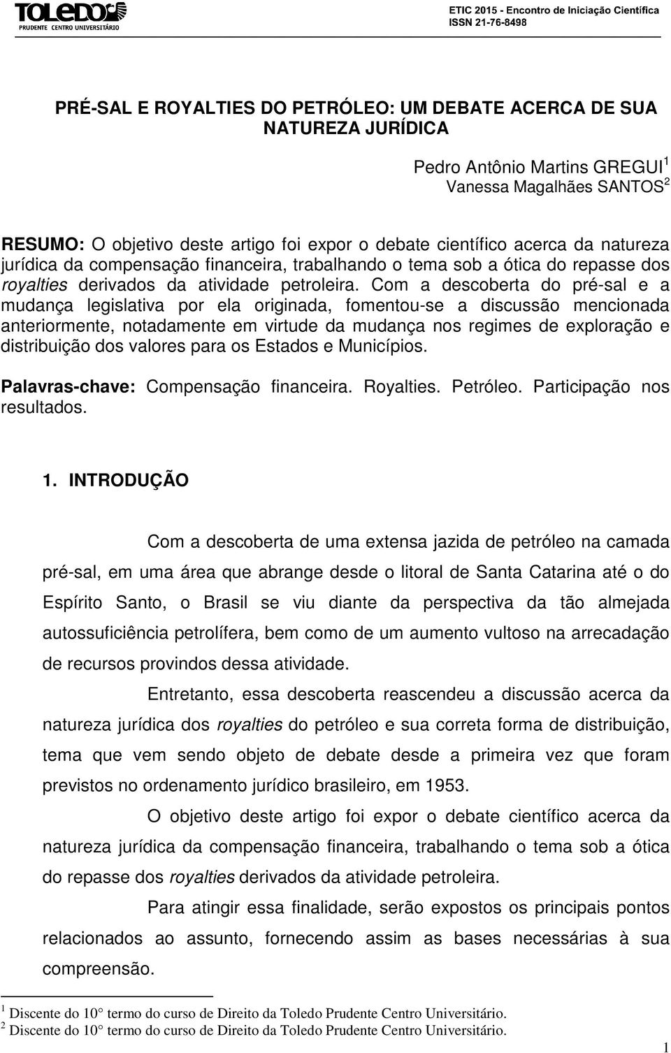 Com a descoberta do pré-sal e a mudança legislativa por ela originada, fomentou-se a discussão mencionada anteriormente, notadamente em virtude da mudança nos regimes de exploração e distribuição dos