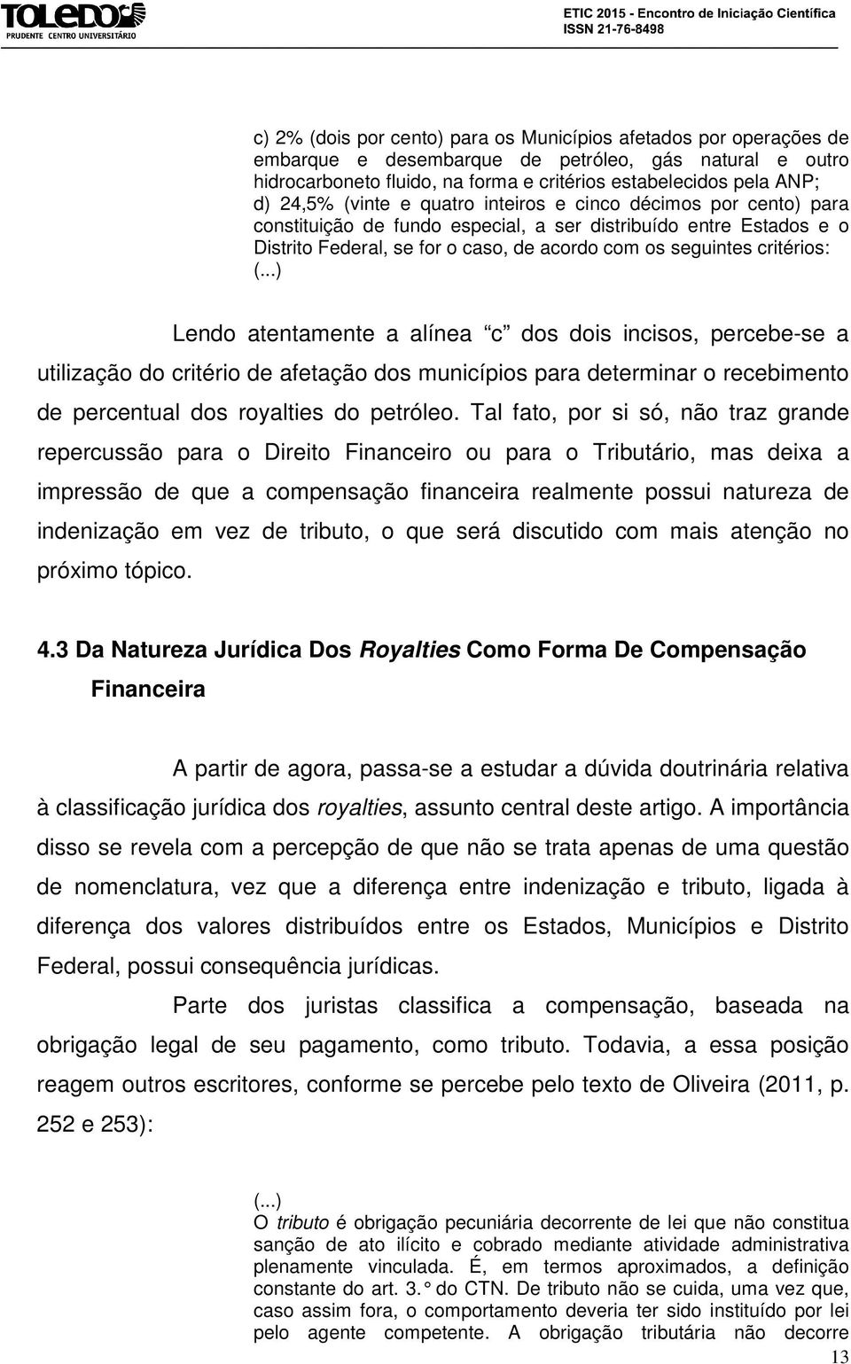 critérios: Lendo atentamente a alínea c dos dois incisos, percebe-se a utilização do critério de afetação dos municípios para determinar o recebimento de percentual dos royalties do petróleo.