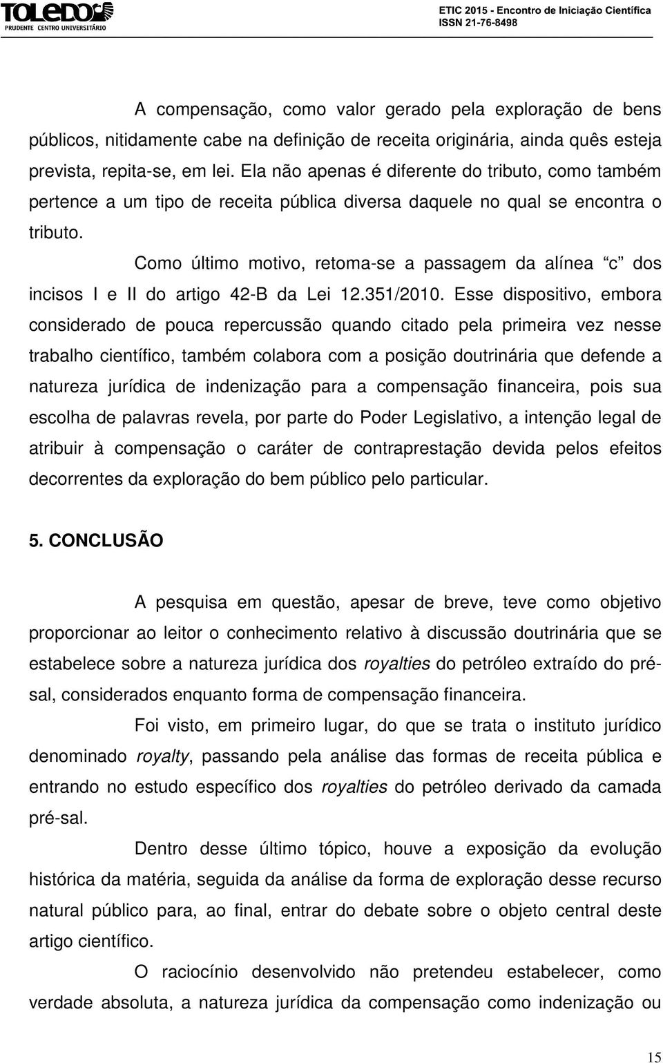 Como último motivo, retoma-se a passagem da alínea c dos incisos I e II do artigo 42-B da Lei 12.351/2010.