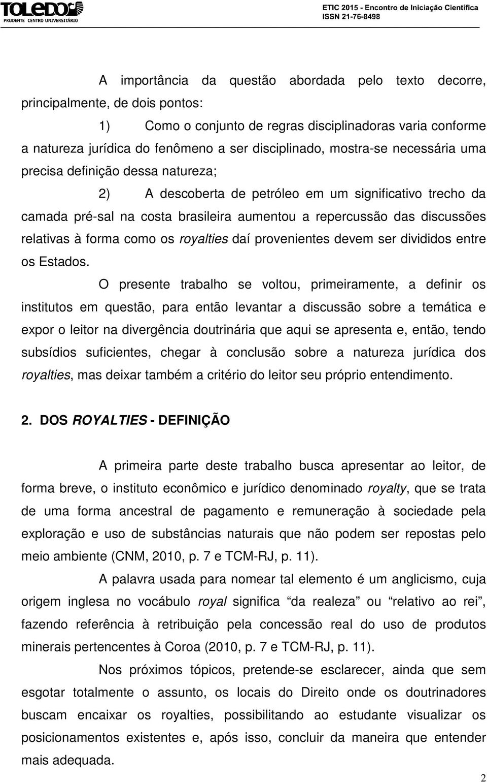 à forma como os royalties daí provenientes devem ser divididos entre os Estados.