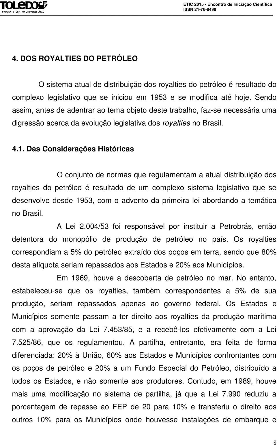 Das Considerações Históricas O conjunto de normas que regulamentam a atual distribuição dos royalties do petróleo é resultado de um complexo sistema legislativo que se desenvolve desde 1953, com o