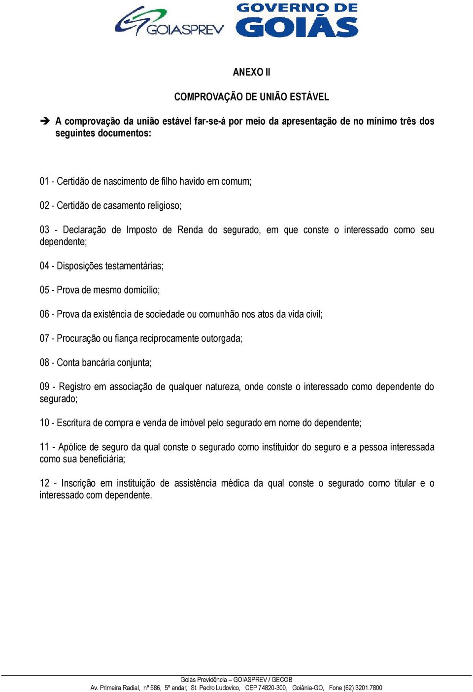 domicílio; 06 - Prova da existência de sociedade ou comunhão nos atos da vida civil; 07 - Procuração ou fiança reciprocamente outorgada; 08 - Conta bancária conjunta; 09 - Registro em associação de