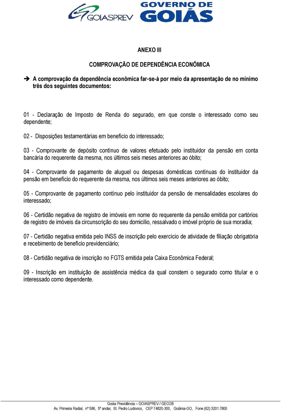 da pensão em conta bancária do requerente da mesma, nos últimos seis meses anteriores ao óbito; 04 - Comprovante de pagamento de aluguel ou despesas domésticas contínuas do instituidor da pensão em