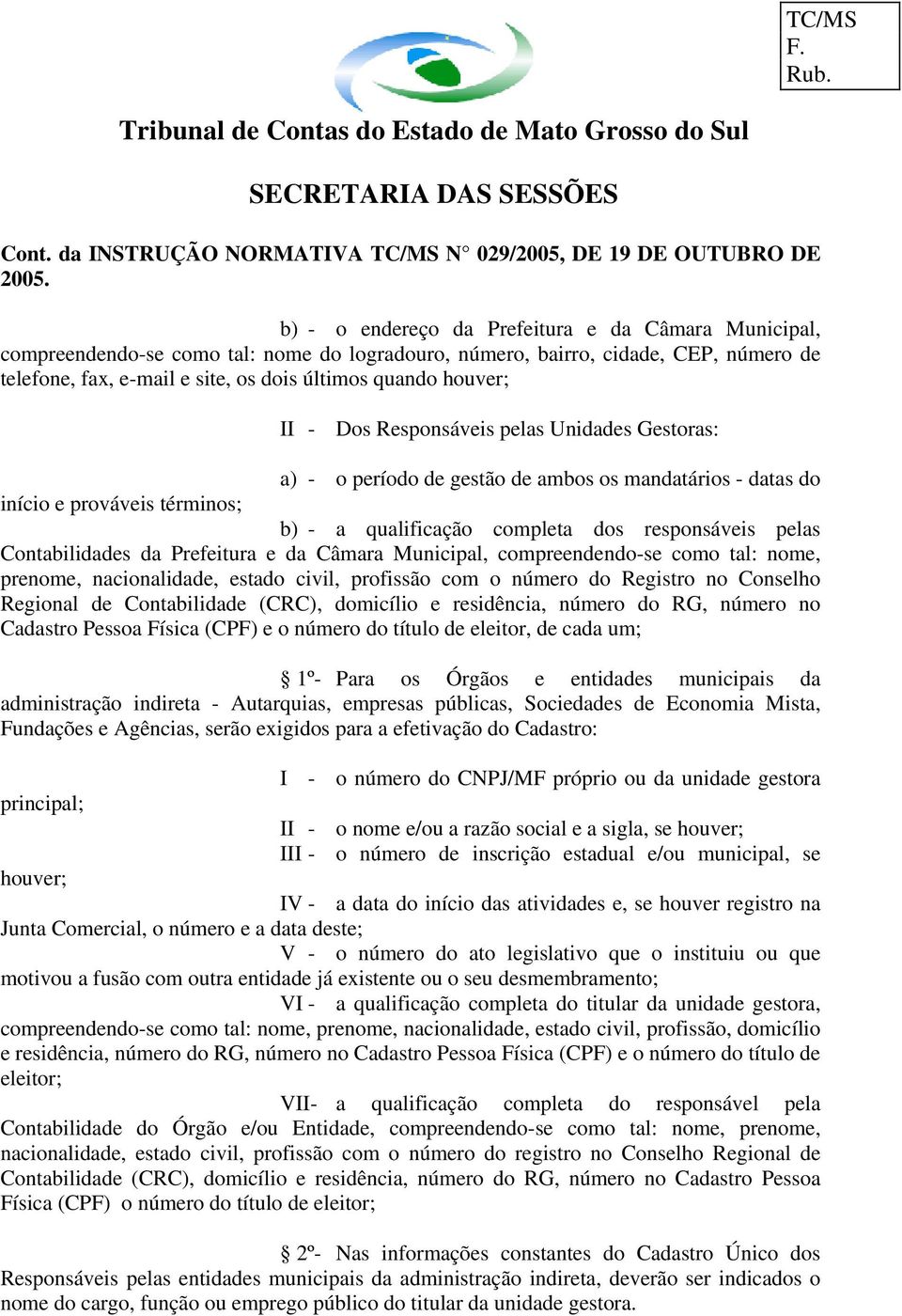 Contabilidades da Prefeitura e da Câmara Municipal, compreendendo-se como tal: nome, prenome, nacionalidade, estado civil, profissão com o número do Registro no Conselho Regional de Contabilidade