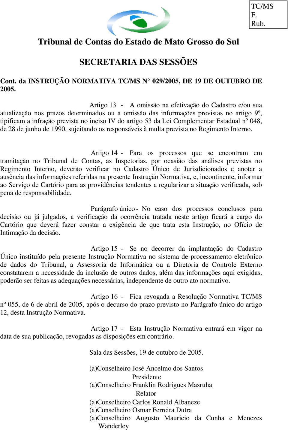 Artigo 14 - Para os processos que se encontram em tramitação no Tribunal de Contas, as Inspetorias, por ocasião das análises previstas no Regimento Interno, deverão verificar no Cadastro Único de