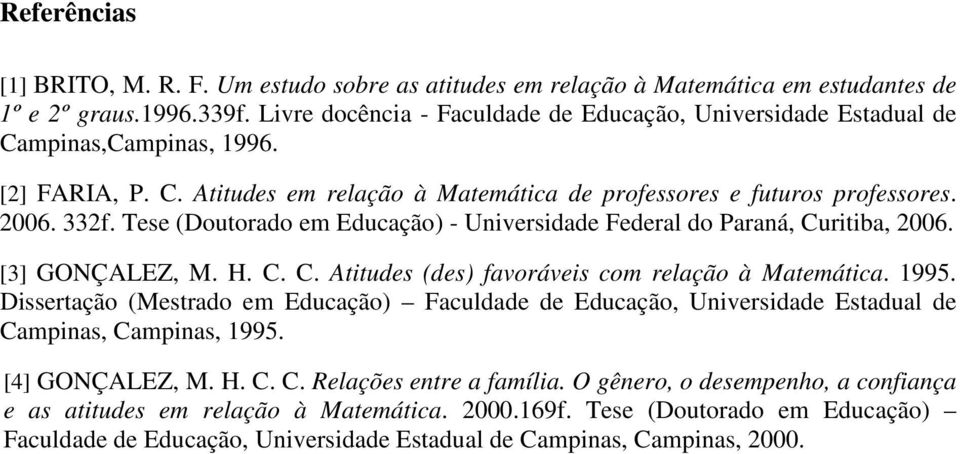 Tese (Doutorado em Educação) - Universidade Federal do Paraná, Curitiba, 2006. [3] GONÇALEZ, M. H. C. C. Atitudes (des) favoráveis com relação à Matemática. 1995.