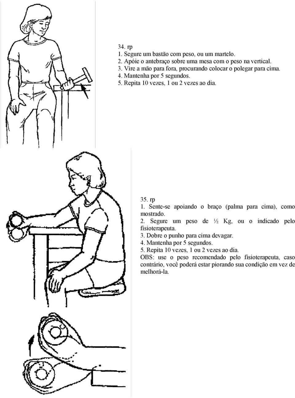 Sente-se apoiando o braço (palma para cima), como mostrado. 2. Segure um peso de ½ Kg, ou o indicado pelo fisioterapeuta. 3.