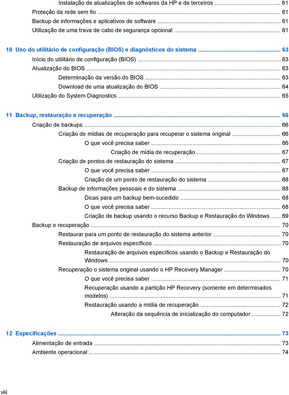 .. 63 Atualização do BIOS... 63 Determinação da versão do BIOS... 63 Download de uma atualização do BIOS... 64 Utilização do System Diagnostics... 65 11 Backup, restauração e recuperação.