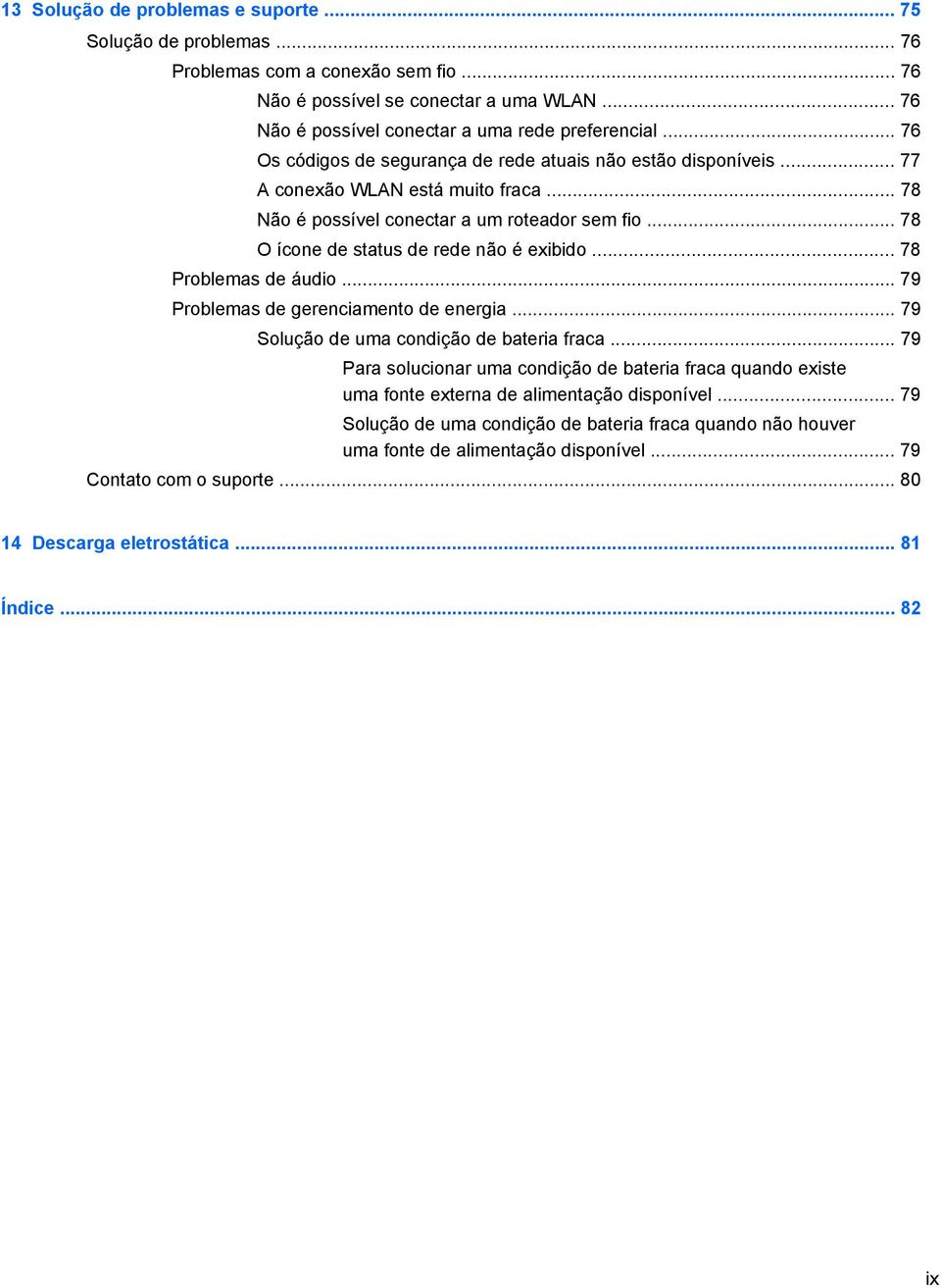 .. 78 O ícone de status de rede não é exibido... 78 Problemas de áudio... 79 Problemas de gerenciamento de energia... 79 Solução de uma condição de bateria fraca.