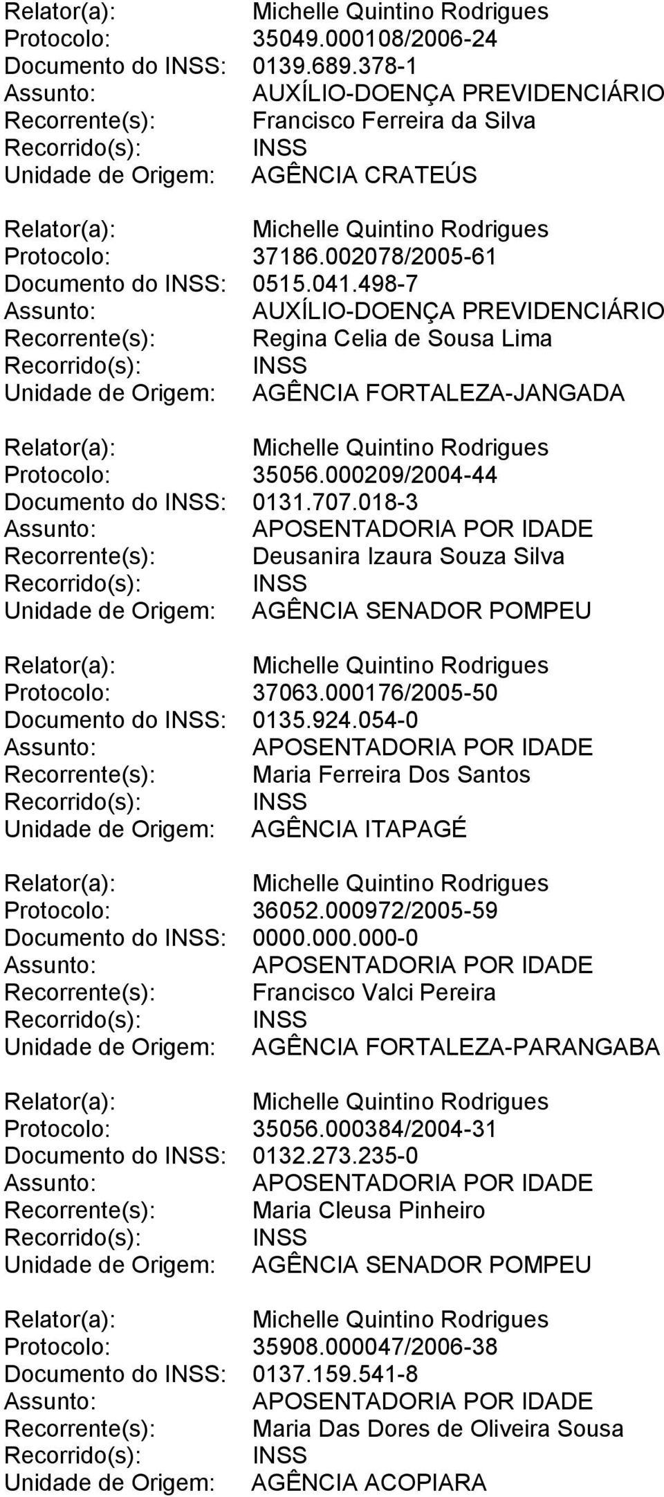 018-3 Recorrente(s): Deusanira Izaura Souza Silva Unidade de Origem: AGÊNCIA SENADOR POMPEU Protocolo: 37063.000176/2005-50 Documento do INSS: 0135.924.