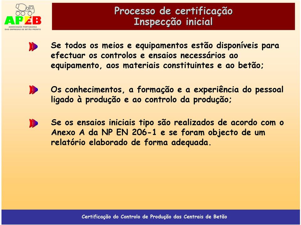 formação e a experiência do pessoal ligado à produção e ao controlo da produção; Se os ensaios iniciais tipo