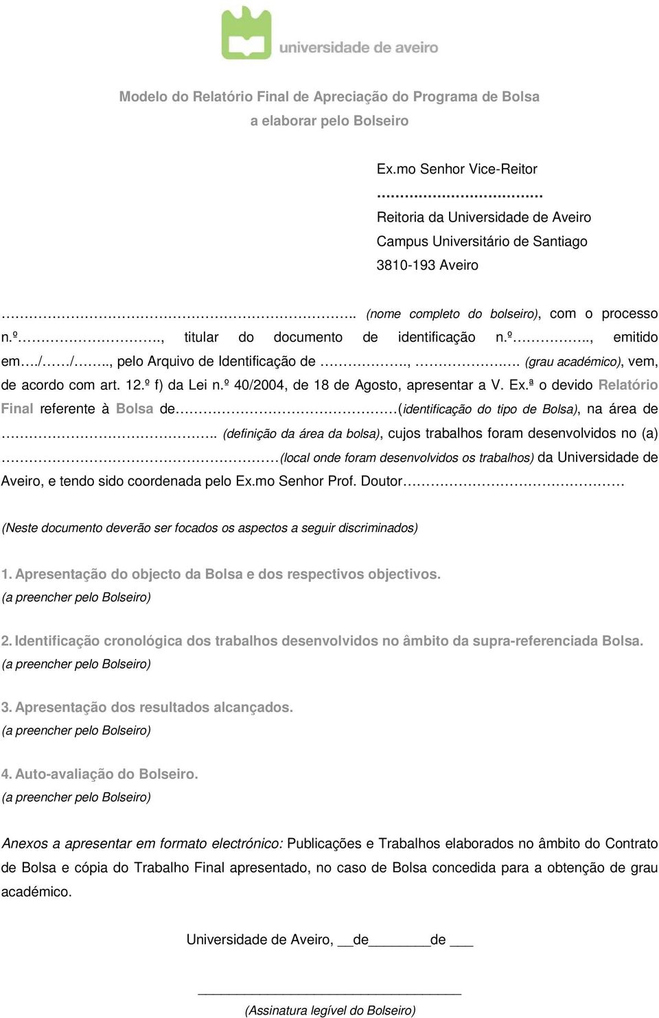 º f) da Lei n.º 40/2004, de 18 de Agosto, apresentar a V. Ex.ª o devido Relatório Final referente à Bolsa de (identificação do tipo de Bolsa), na área de.