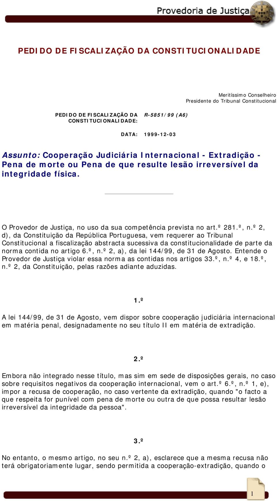 º 281.º, n.º 2, d), da Constituição da República Portuguesa, vem requerer ao Tribunal Constitucional a fiscalização abstracta sucessiva da constitucionalidade de parte da norma contida no artigo 6.