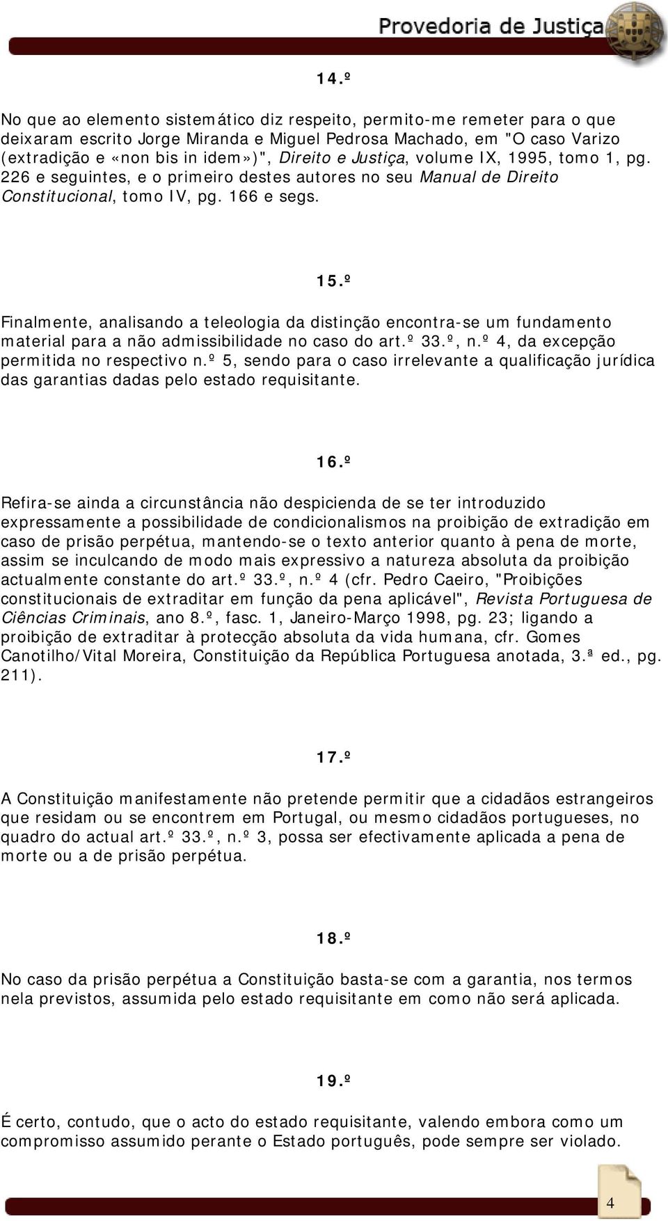 º Finalmente, analisando a teleologia da distinção encontra-se um fundamento material para a não admissibilidade no caso do art.º 33.º, n.º 4, da excepção permitida no respectivo n.