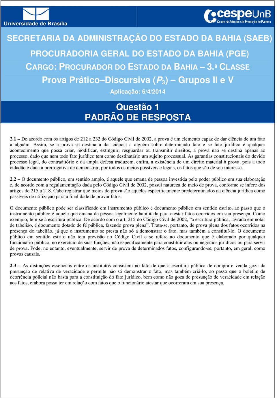 prova não se destina apenas ao processo, dado que nem todo fato jurídico tem como destinatário um sujeito processual.