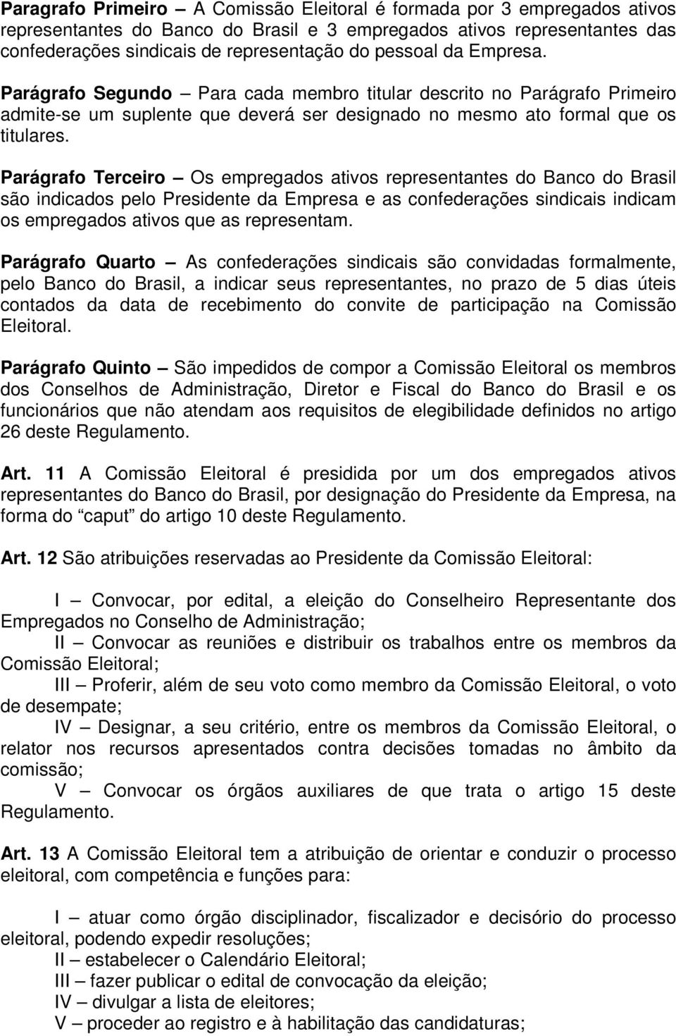 Parágrafo Terceiro Os empregados ativos representantes do Banco do Brasil são indicados pelo Presidente da Empresa e as confederações sindicais indicam os empregados ativos que as representam.