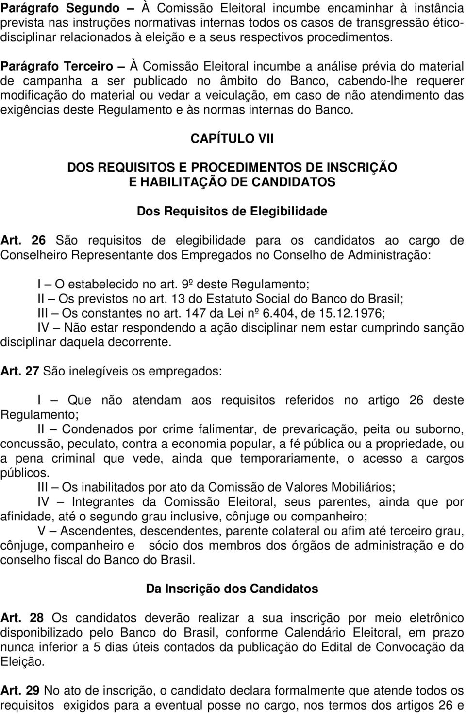 Parágrafo Terceiro À Comissão Eleitoral incumbe a análise prévia do material de campanha a ser publicado no âmbito do Banco, cabendo-lhe requerer modificação do material ou vedar a veiculação, em