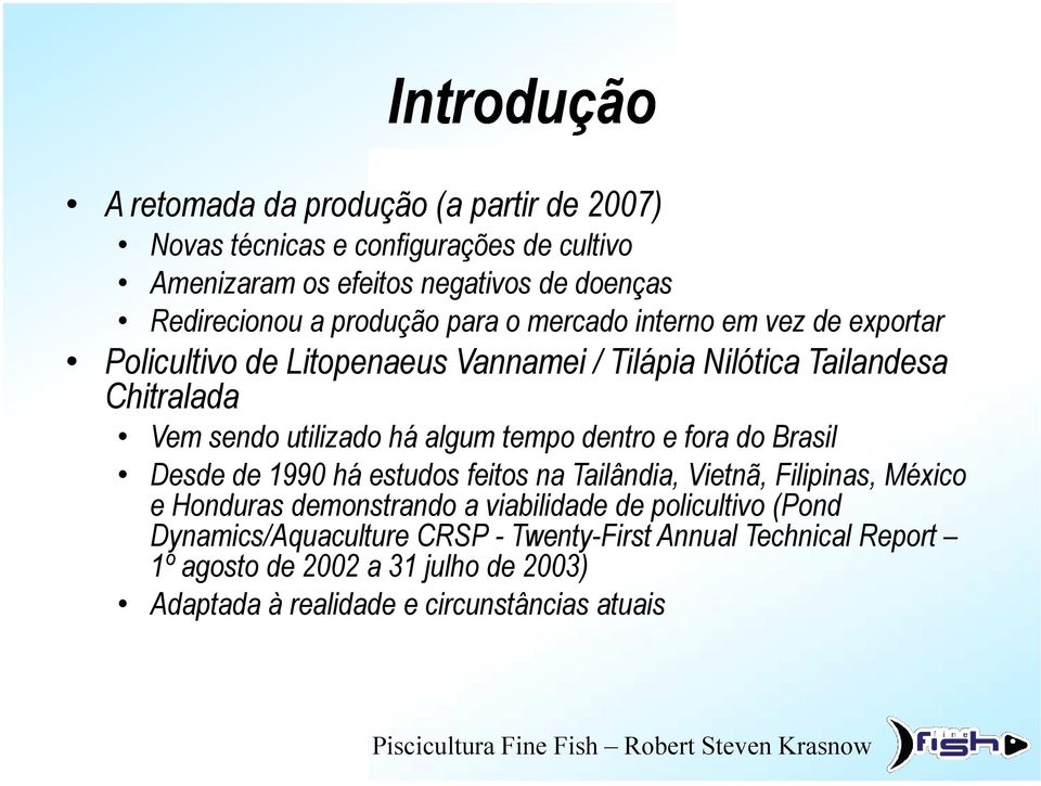 algum tempo dentro e fora do Brasil Desde de 1990 há estudos feitos na Tailândia, Vietnã, Filipinas, México e Honduras demonstrando a viabilidade de