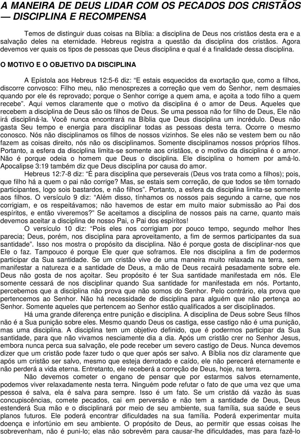 O MOTIVO E O OBJETIVO DA DISCIPLINA A Epístola aos Hebreus 12:5-6 diz: E estais esquecidos da exortação que, como a filhos, discorre convosco: Filho meu, não menosprezes a correção que vem do Senhor,