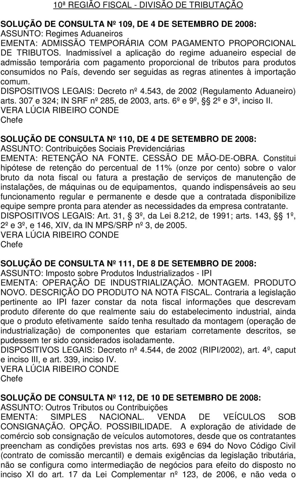 importação comum. DISPOSITIVOS LEGAIS: Decreto nº 4.543, de 2002 (Regulamento Aduaneiro) arts. 307 e 324; IN SRF nº 285, de 2003, arts. 6º e 9º, 2º e 3º, inciso II.